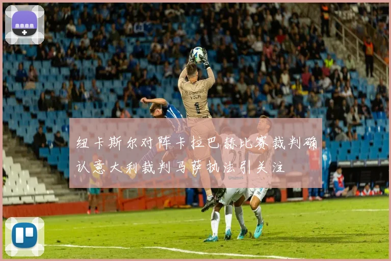 纽卡斯尔对阵卡拉巴赫比赛裁判确认意大利裁判马萨执法引关注