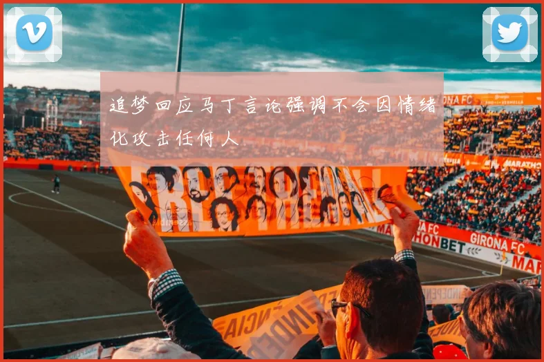 追梦回应马丁言论强调不会因情绪化攻击任何人