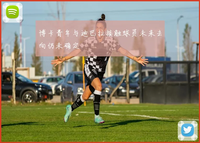 博卡青年与迪巴拉接触球员未来去向仍未确定