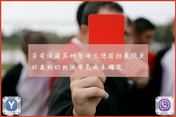 芬奇谈道苏姆与海兰德搭档表现良好康利的轮换角色尚未确定