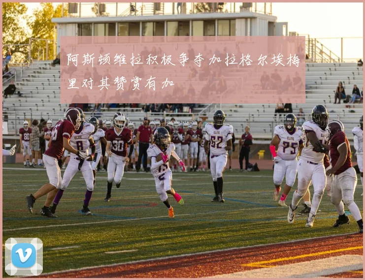 阿斯顿维拉积极争夺加拉格尔埃梅里对其赞赏有加