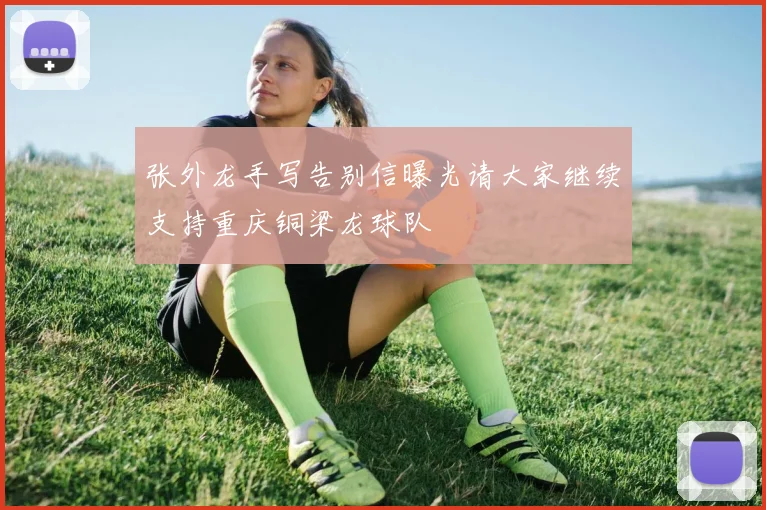 张外龙手写告别信曝光请大家继续支持重庆铜梁龙球队